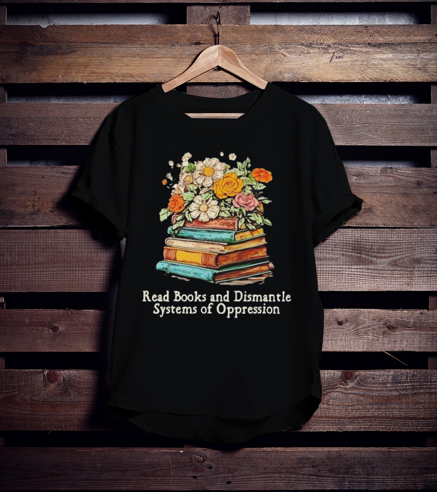 Read Books And Dismantle Systems Of Oppression Floral Stacked Books T-Shirt