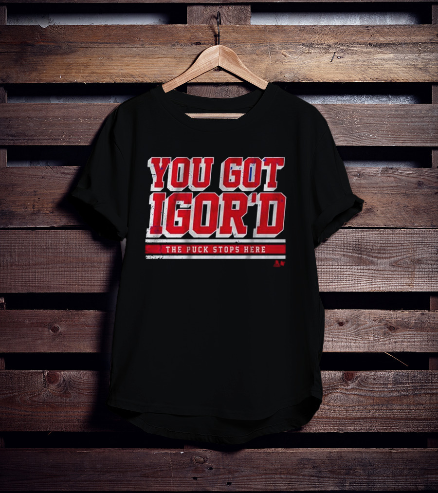 You Got Igor’d The Puck Stops Here Igor Shesterkin T-Shirt