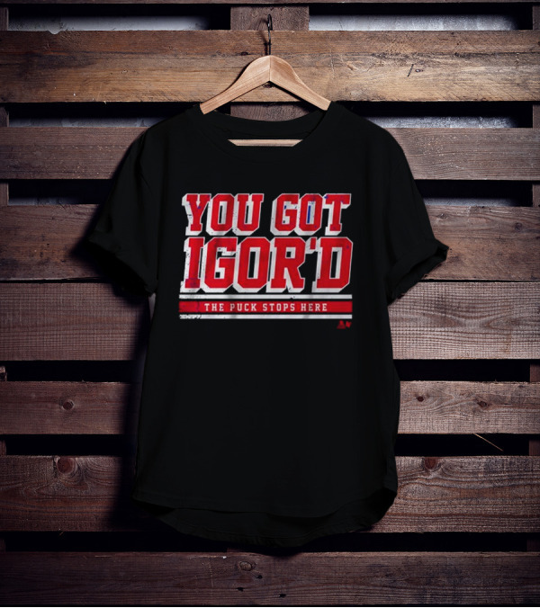 You Got Igor’d The Puck Stops Here Igor Shesterkin T-Shirt