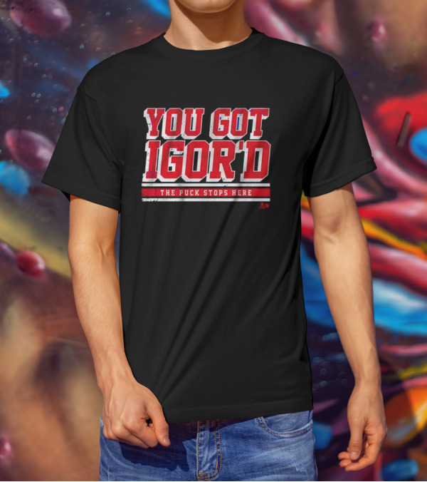 You Got Igor’d The Puck Stops Here Igor Shesterkin T-Shirt