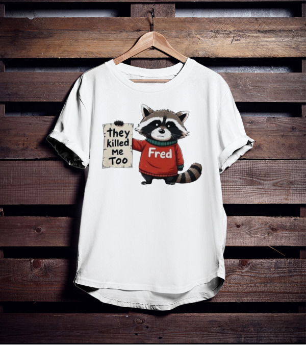 They Killed Me Too Fred Sweater Raccoon T-Shirt