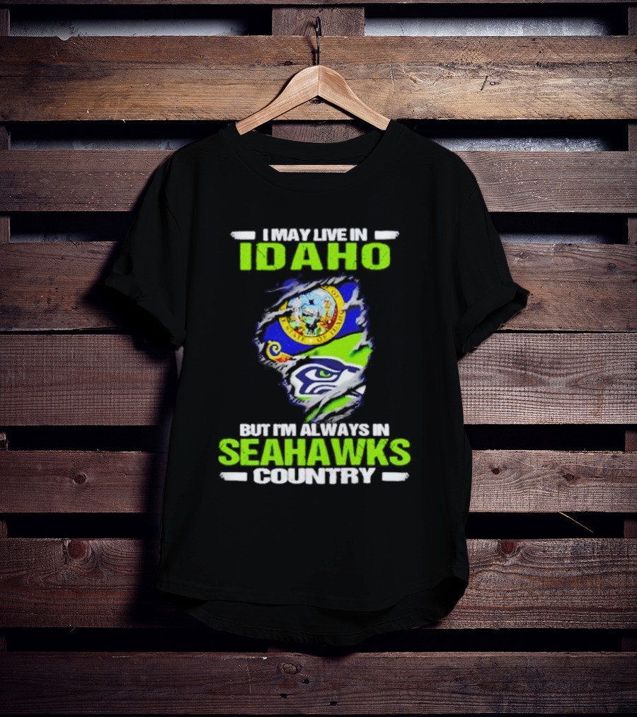 I May Live In Idaho But I'm Always In Seahawks Country With Idaho Seal And Seattle Seahawks T-Shirt