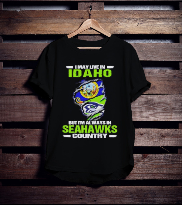 I May Live In Idaho But I'm Always In Seahawks Country With Idaho Seal And Seattle Seahawks T-Shirt