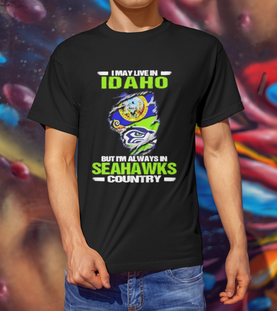 I May Live In Idaho But I'm Always In Seahawks Country With Idaho Seal And Seattle Seahawks T-Shirt