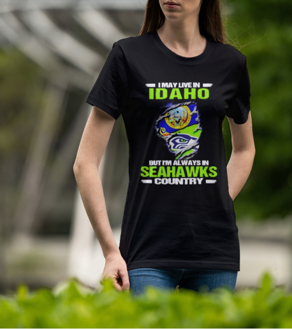I May Live In Idaho But I'm Always In Seahawks Country With Idaho Seal And Seattle Seahawks T-Shirt