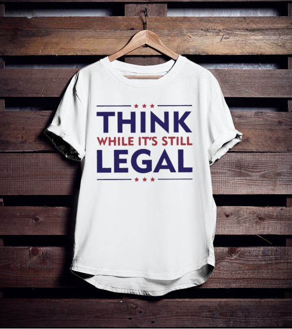 Think While It’s Still Legal Patriotic Stars T-Shirt