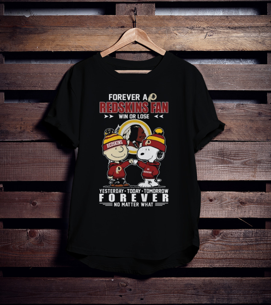 Forever A Redskins Fan Win Or Lose Yesterday Today Tomorrow Forever No Matter What T-Shirt