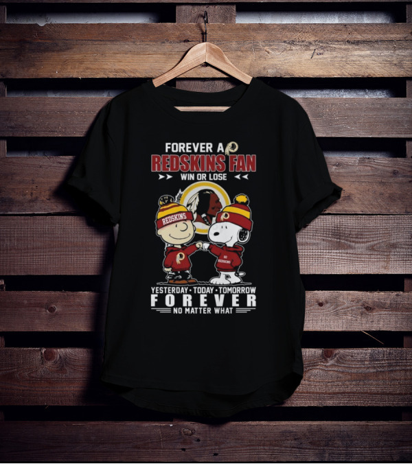 Forever A Redskins Fan Win Or Lose Yesterday Today Tomorrow Forever No Matter What T-Shirt