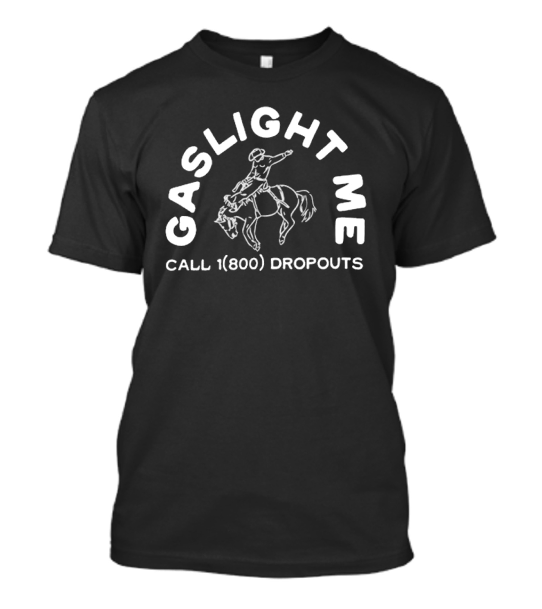 GASLIGHT ME CALL 1(800) DROPOUTS RODEO T-Shirt