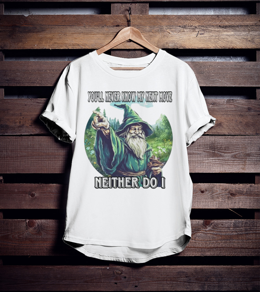 You'll Never Know My Next Move Neither Do I Wizard In Forest Scene T-Shirt