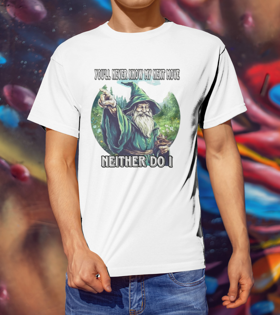 You'll Never Know My Next Move Neither Do I Wizard In Forest Scene T-Shirt