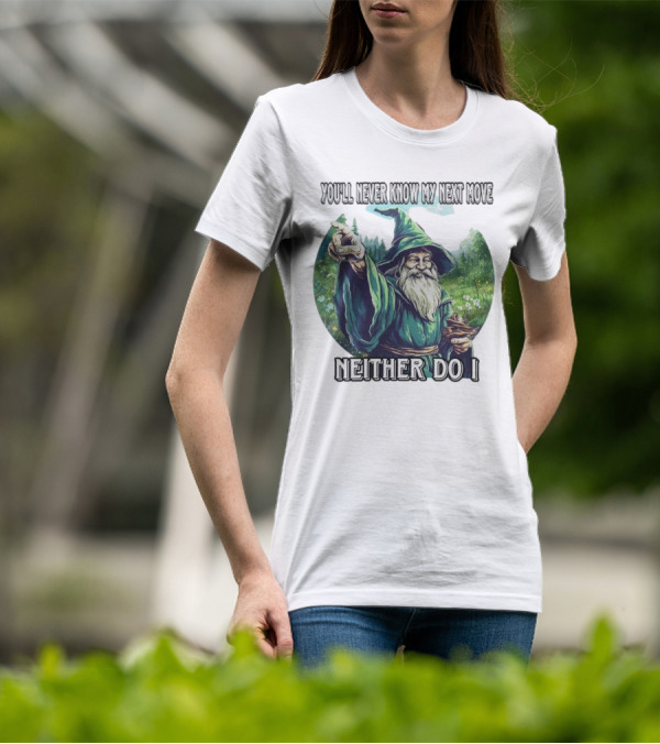 You'll Never Know My Next Move Neither Do I Wizard In Forest Scene T-Shirt