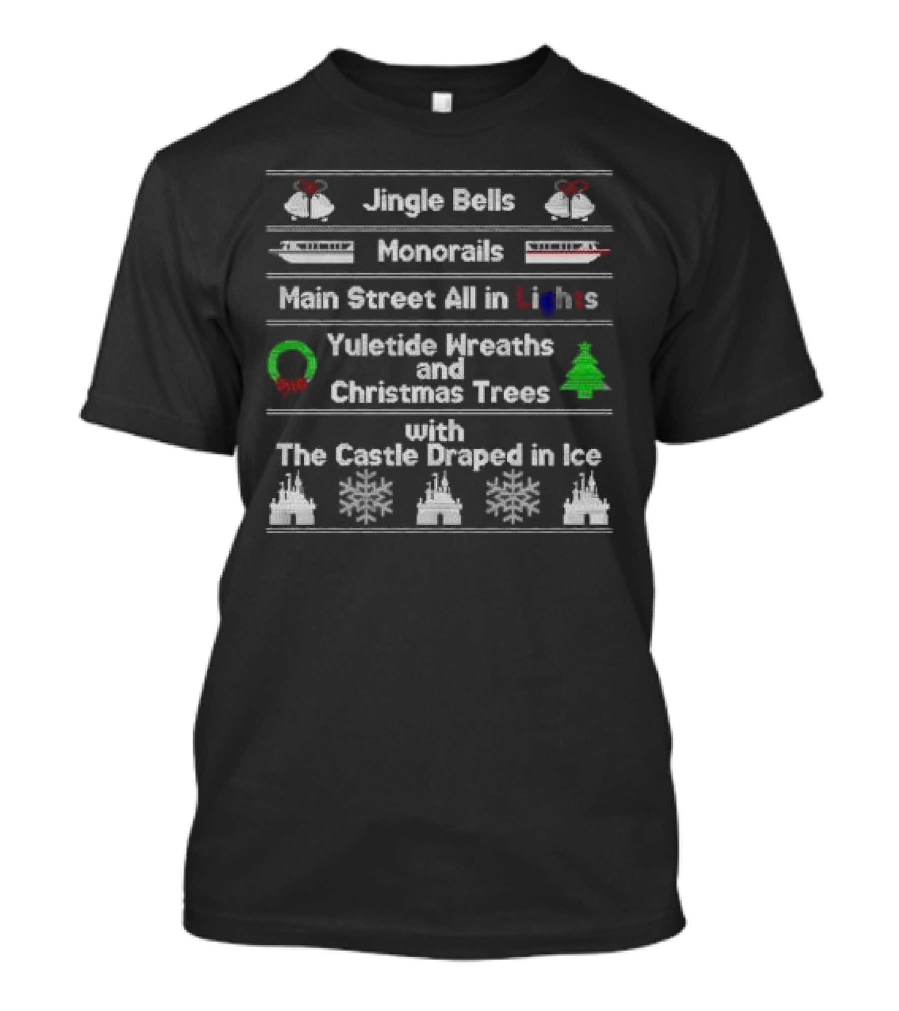 Jingle Bells Monorails Main Street All In Lights Yuletide Wreaths Christmas Trees Castle Draped In Ice Ugly Christmas T-Shirt