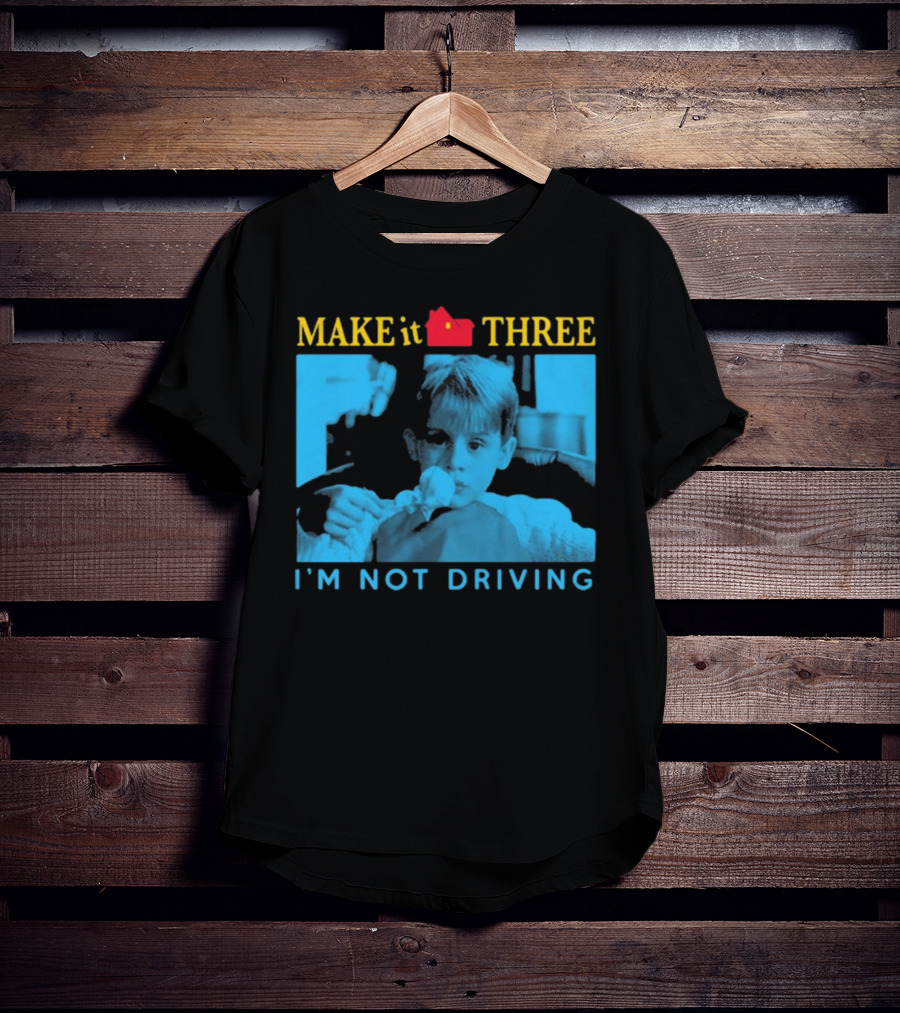 MAKE It THREE I’M NOT DRIVING Kevin McCallister Home Alone T-Shirt