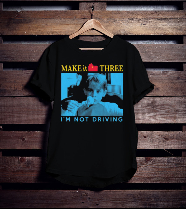 MAKE It THREE I’M NOT DRIVING Kevin McCallister Home Alone T-Shirt
