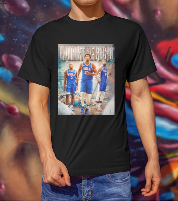 Worst Record Philadelphia 76ers Tyrese Maxey Joel Embiid Paul George T-Shirt