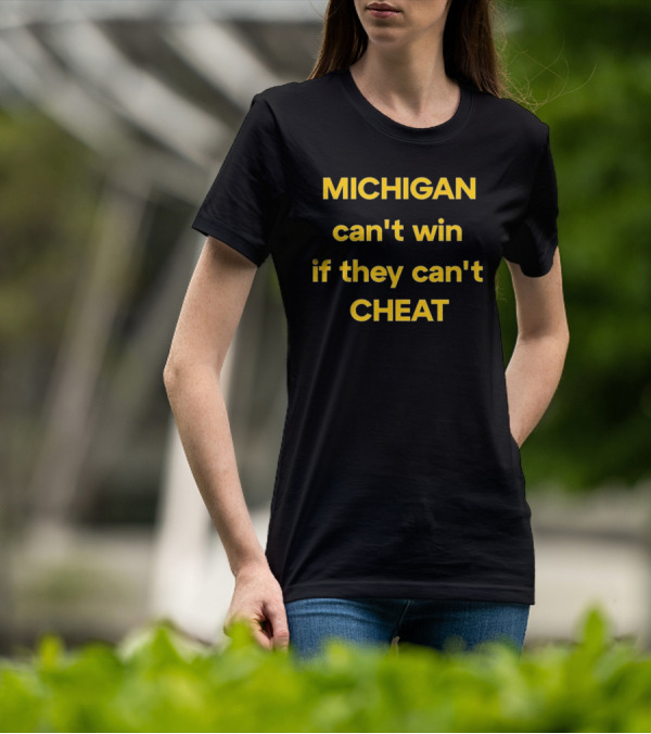Michigan Can't Win If They Can't Cheat Football Rivalry Acusation T-Shirt