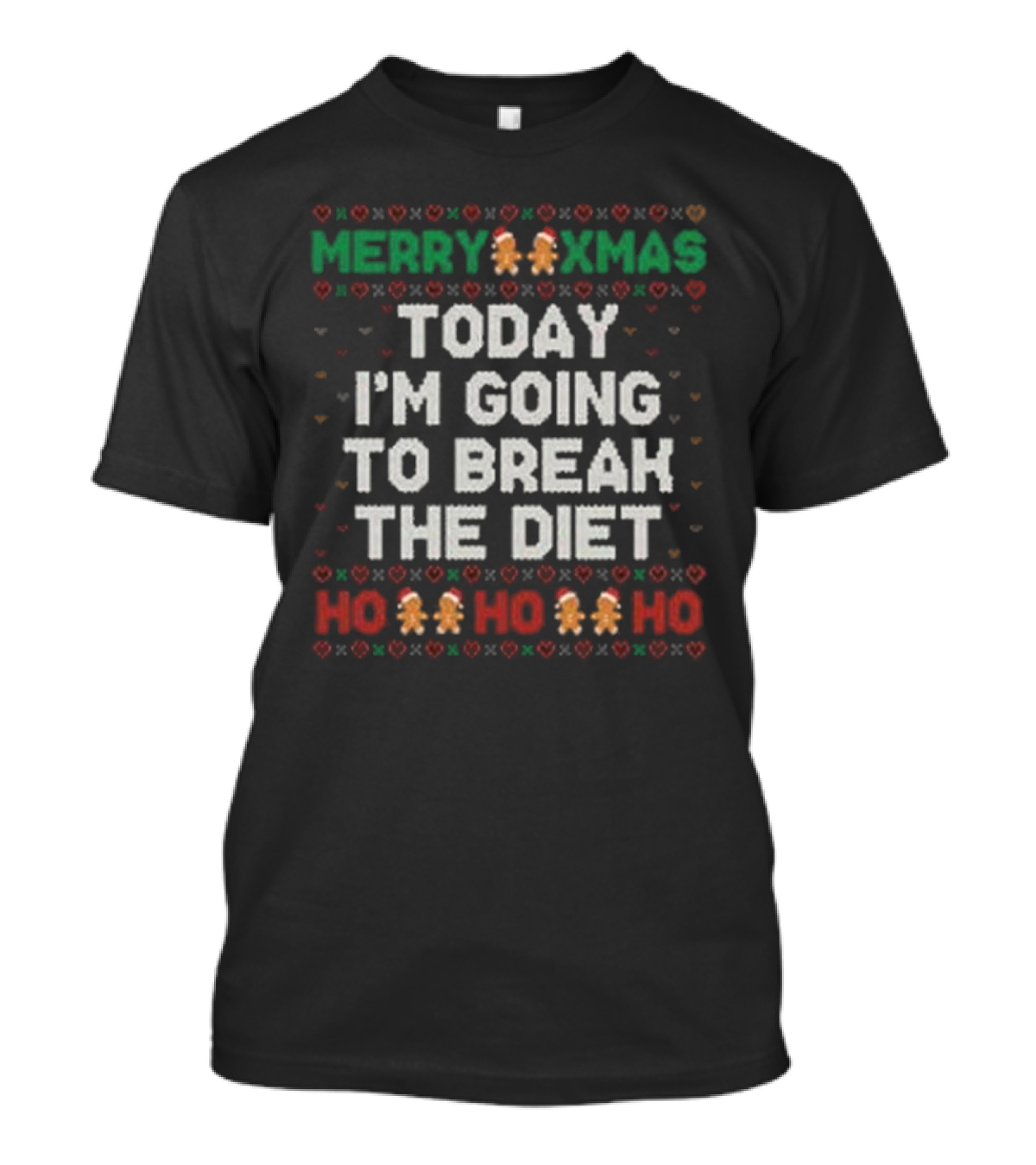 Merry Xmas Today I'm Going To Break The Diet Ho Ho Ho Gingerbread Ugly T-Shirt