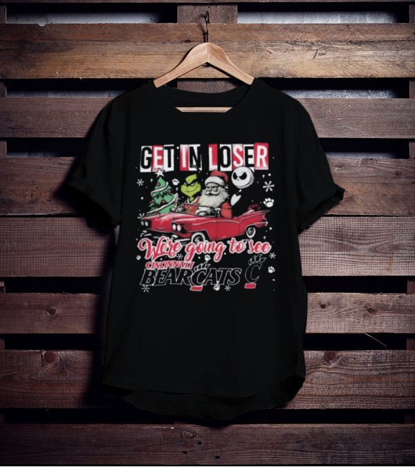 Get In Loser Santa Grinch Jack Going To See Cincinnati Bearcats T-Shirt