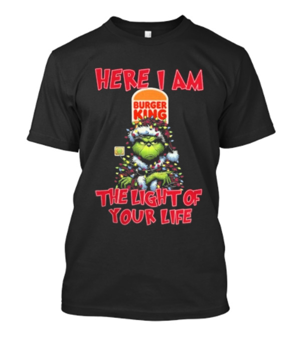Here I Am Burger King Grinch The Light Of Your Life Christmas T-Shirt