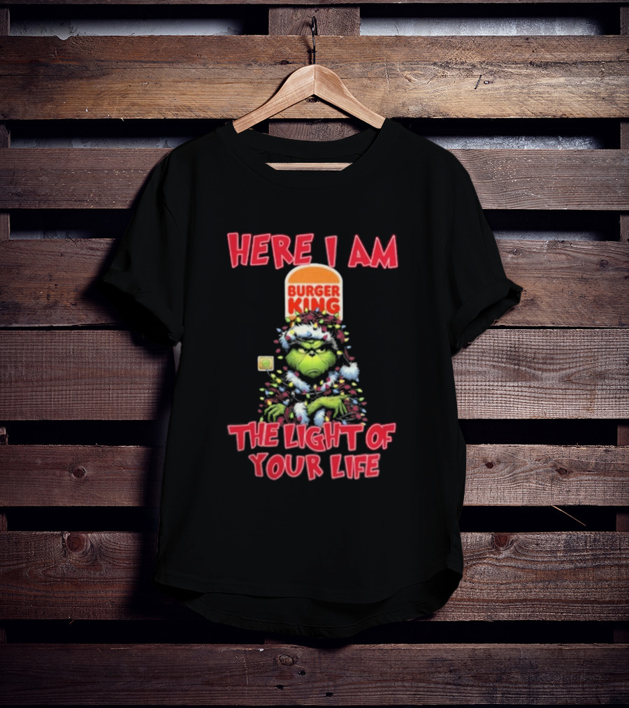 Here I Am Burger King Grinch The Light Of Your Life Christmas T-Shirt