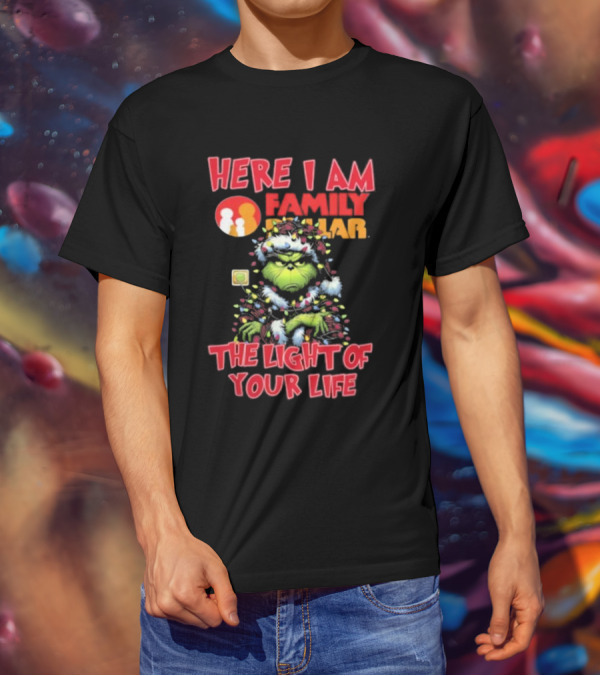 Here I Am Family Dollar The Light Of Your Life Grinch Christmas Light T-Shirt