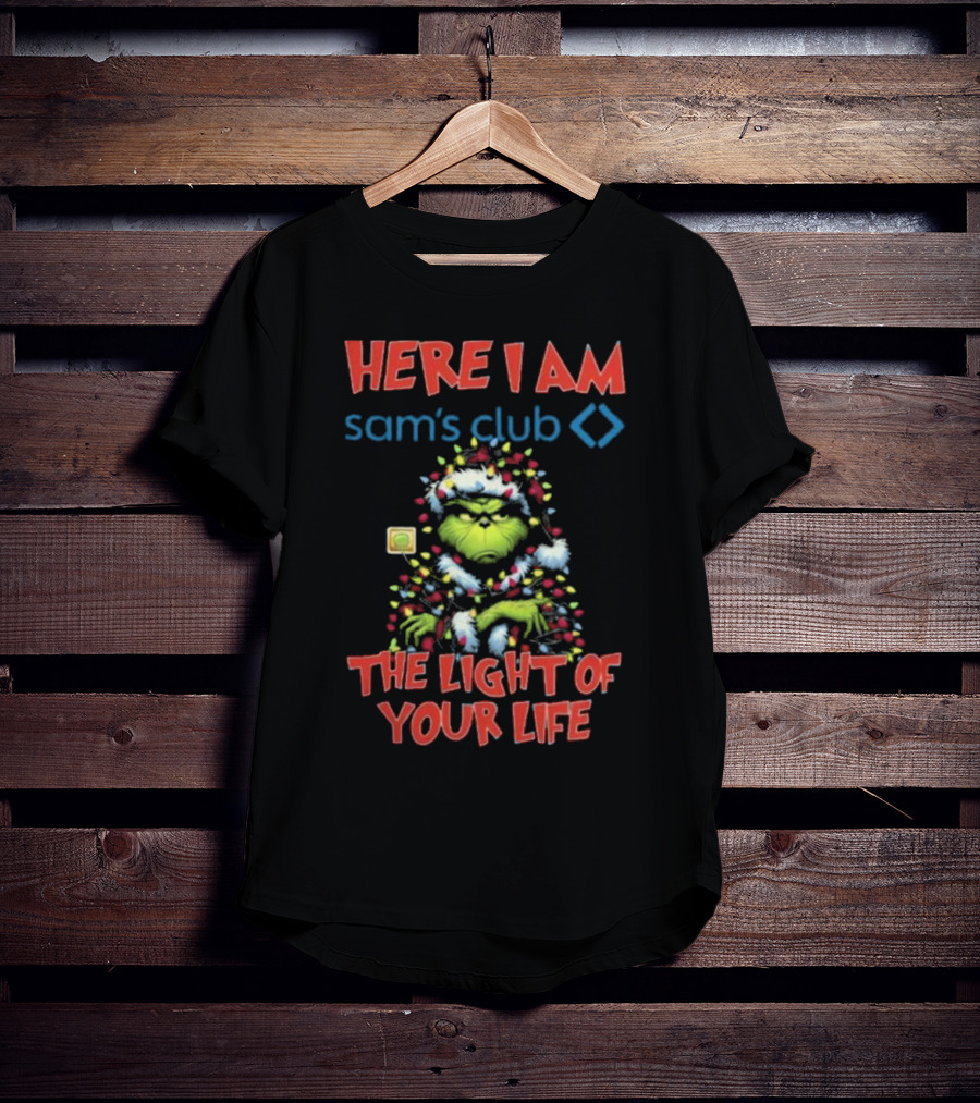 Here I Am Sam's Club The Light Of Your Life Christmas Grinch T-Shirt