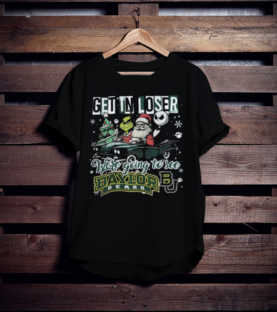 Get In Loser Santa Grinch Jack Skellington We're Going To See Baylor Bears Christmas T-Shirt