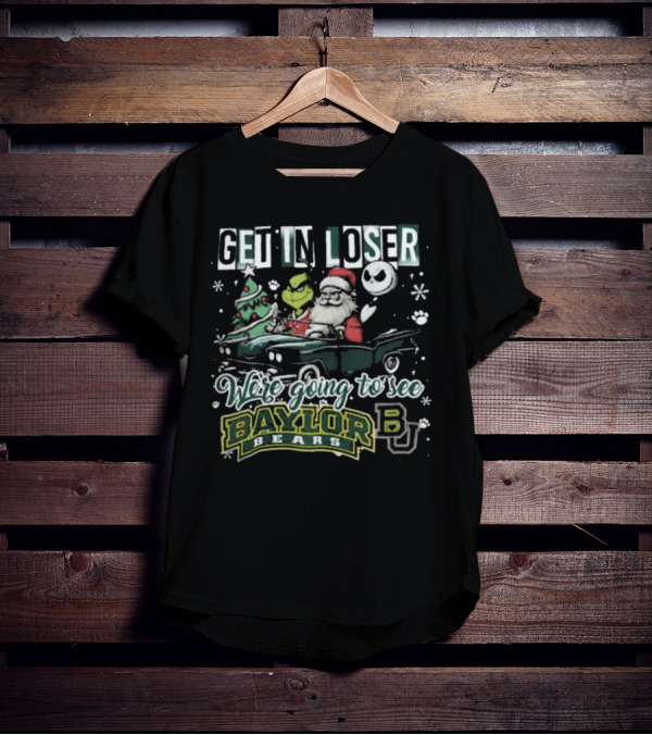 Get In Loser Santa Grinch Jack Skellington We're Going To See Baylor Bears Christmas T-Shirt