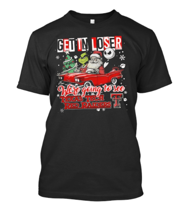 Get In Loser Santa Grinch Jack Skellington Driving Car To Texas Tech Red Raiders Christmas T-Shirt