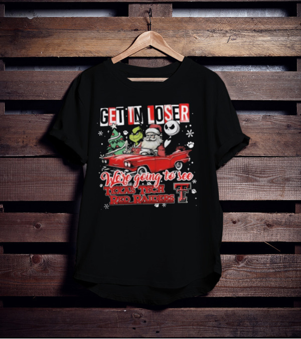 Get In Loser Santa Grinch Jack Skellington Driving Car To Texas Tech Red Raiders Christmas T-Shirt