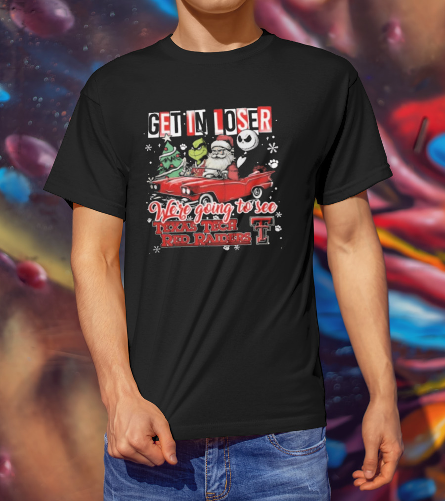 Get In Loser Santa Grinch Jack Skellington Driving Car To Texas Tech Red Raiders Christmas T-Shirt