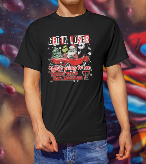 Get In Loser Santa Grinch Jack Skellington Driving Car To Texas Tech Red Raiders Christmas T-Shirt