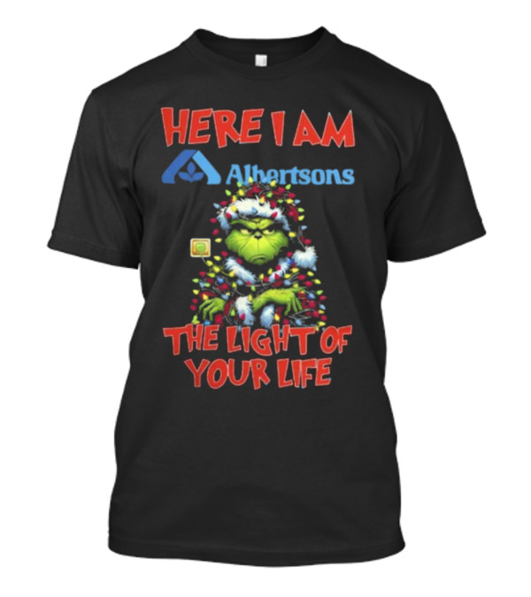 Here I Am Albertsons Grinch The Light Of Your Life Christmas Light T-Shirt