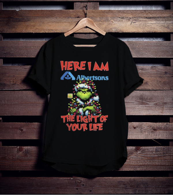 Here I Am Albertsons Grinch The Light Of Your Life Christmas Light T-Shirt