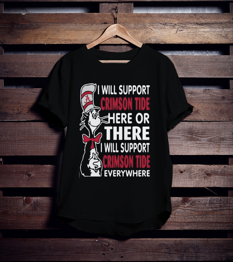 Dr Seuss I Will Support Crimson Tide Here Or There Everywhere Cat In The Hat Alabama T-Shirt