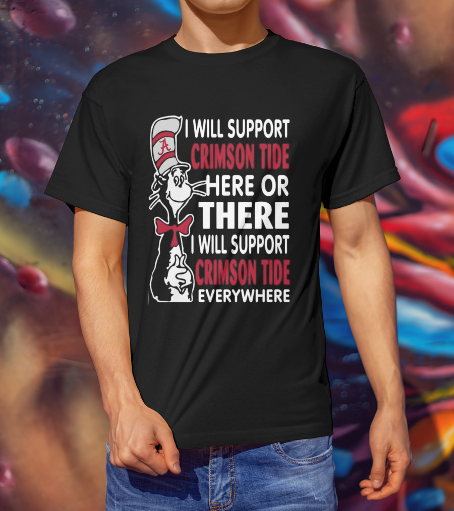 Dr Seuss I Will Support Crimson Tide Here Or There Everywhere Cat In The Hat Alabama T-Shirt