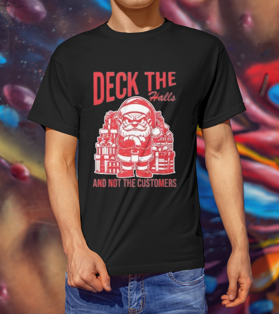 Deck The Halls And Not The Customers Santa Christmas T-Shirt