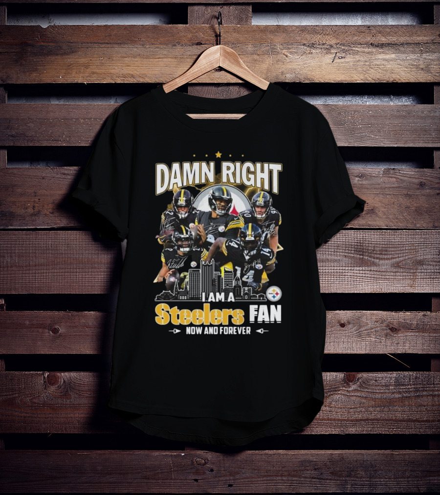 Damn Right I Am A Pittsburgh Steelers Fan Now And Forever NFL Signatures T-Shirt