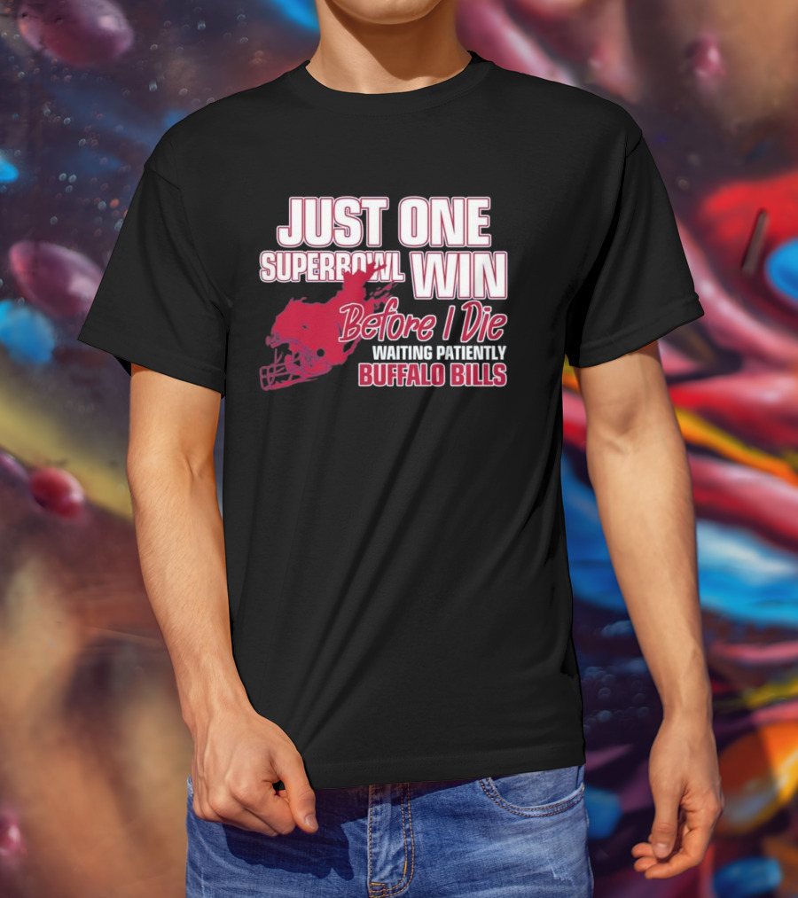 Just One Superbowl Win Before I Die Waiting Patiently Buffalo Bills T-Shirt