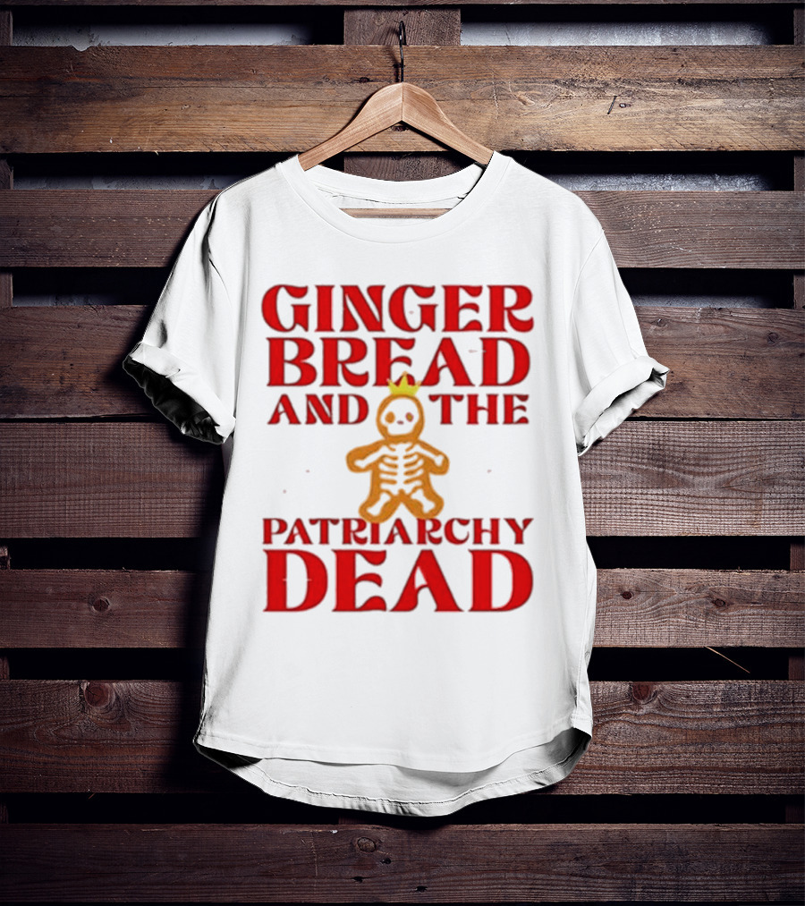Gingerbread And The Patriarchy Dead Christmas Cookie T-Shirt