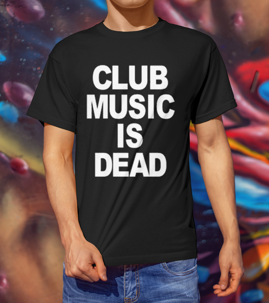Club Music Is Dead T-Shirt