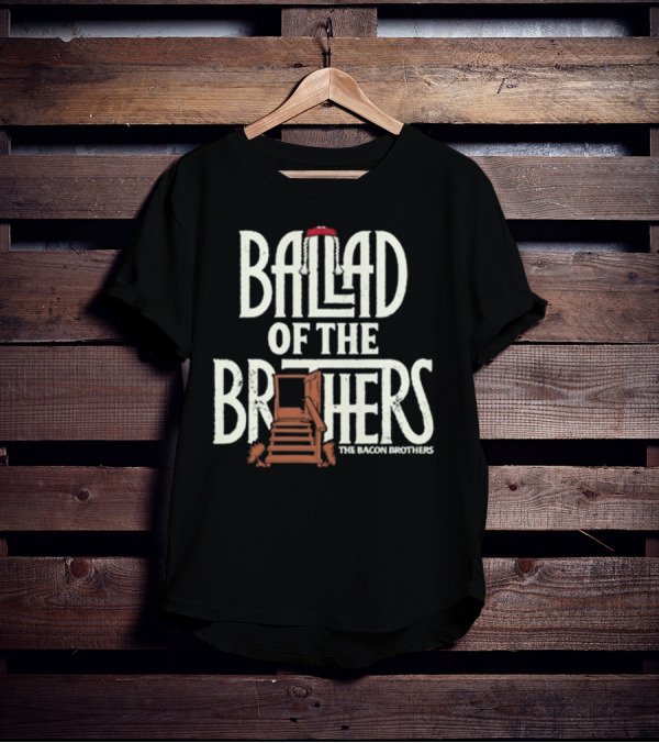 Ballad Of The Brothers The Bacon Brothers T-Shirt