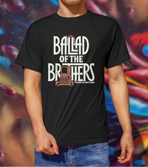 Ballad Of The Brothers The Bacon Brothers T-Shirt