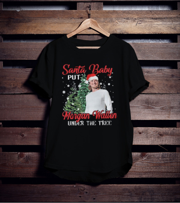 Santa Baby Put Morgan Wallen Under The Tree Christmas Holiday T-Shirt