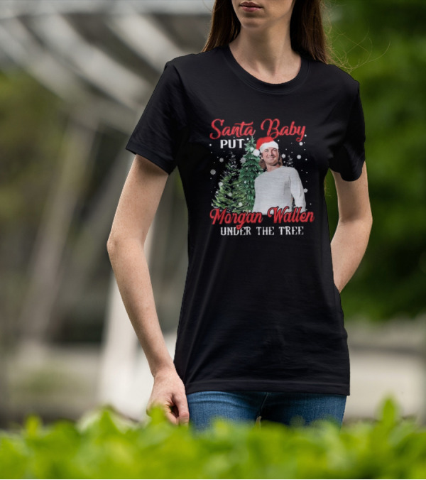 Santa Baby Put Morgan Wallen Under The Tree Christmas Holiday T-Shirt
