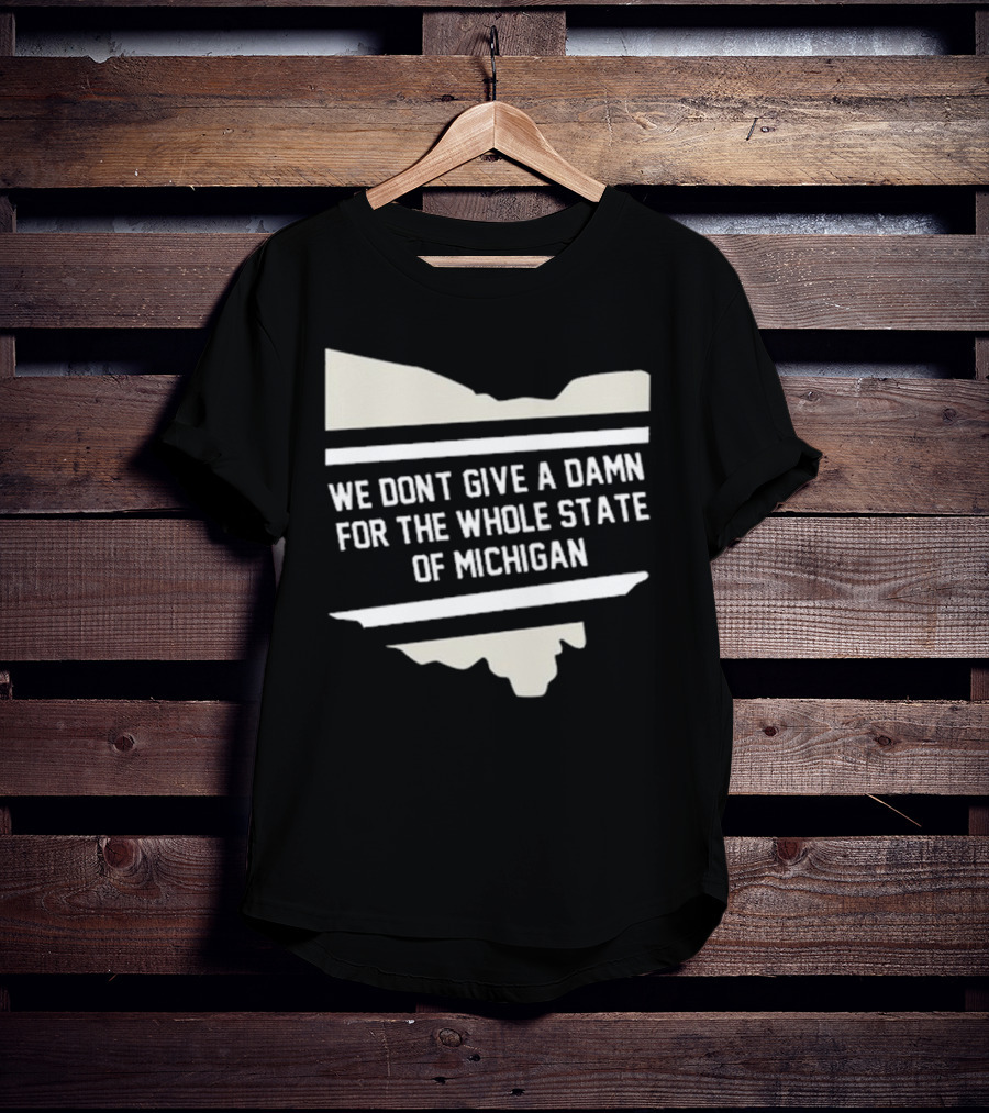 We Don’t Give A Damn For The Whole State Of Michigan Ohio Rivalry T-Shirt