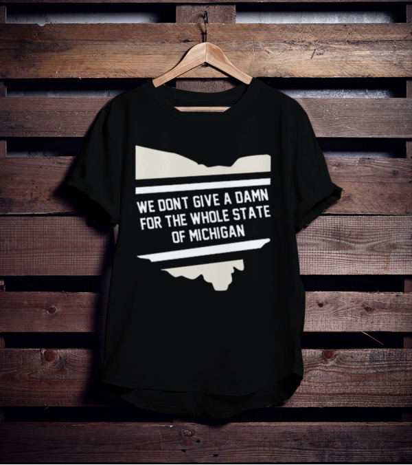 We Don’t Give A Damn For The Whole State Of Michigan Ohio Rivalry T-Shirt