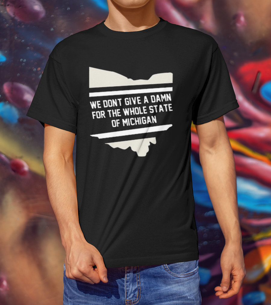 We Don’t Give A Damn For The Whole State Of Michigan Ohio Rivalry T-Shirt