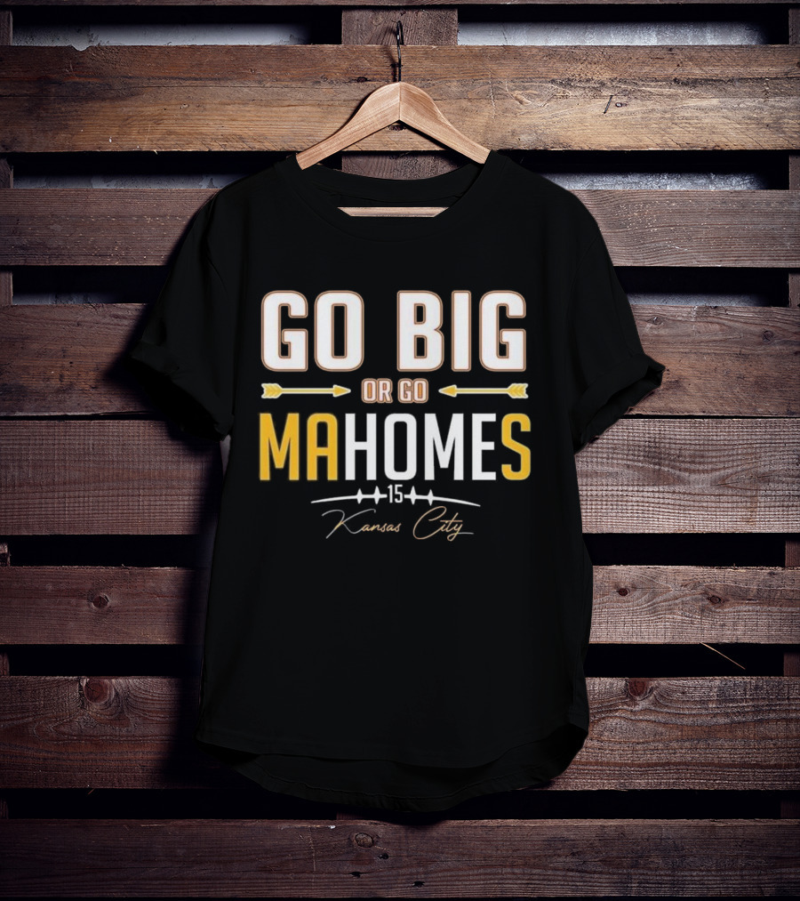 Go Big Or Go MaHomes 15 Kansas City Chiefs T-Shirt